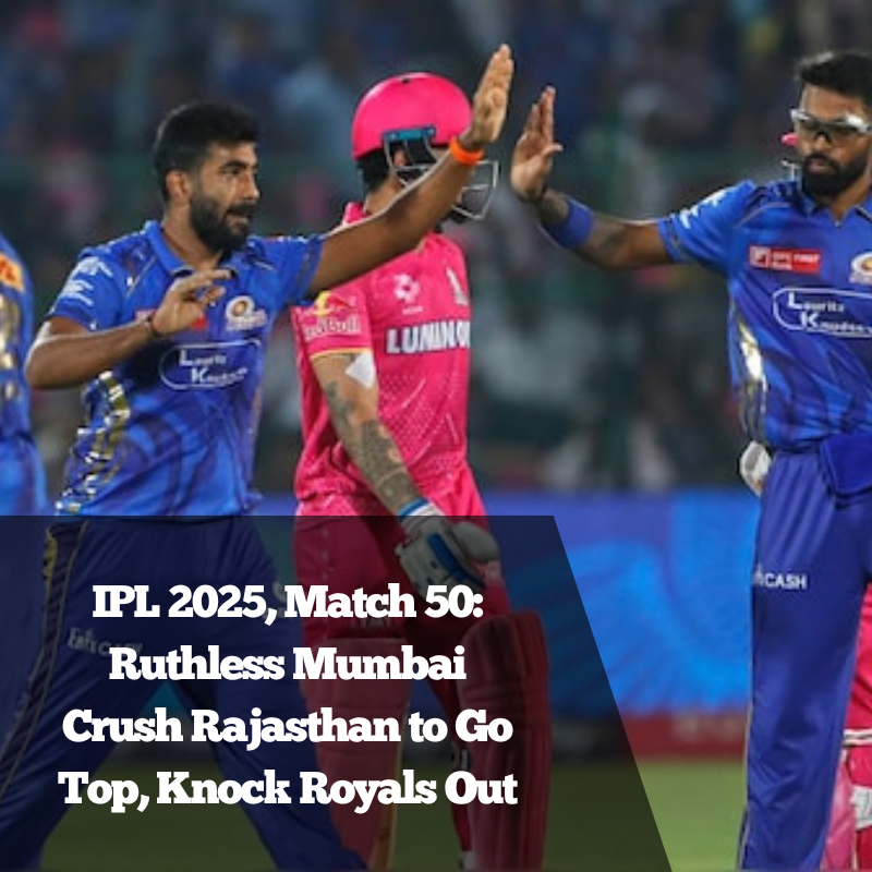 IPL 2025, Match 50: Ruthless Mumbai Crush Rajasthan to Go Top, Knock Royals Out